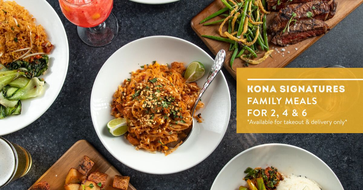 above view of enticing dishes with text that says: "Kona signatures family meals for 2,4 and 6. Available for take-out and delivery only."